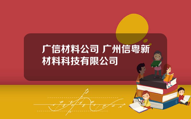 广信材料公司 广州信粤新材料科技有限公司